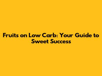 Fruits on Low Carb: Your Guide to Sweet Success