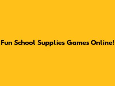 Fun School Supplies Games Online!