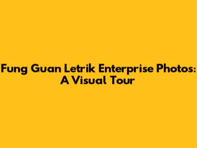 Fung Guan Letrik Enterprise Photos: A Visual Tour