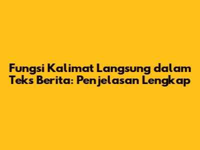 Fungsi Kalimat Langsung dalam Teks Berita: Penjelasan Lengkap