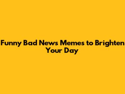 Funny Bad News Memes to Brighten Your Day