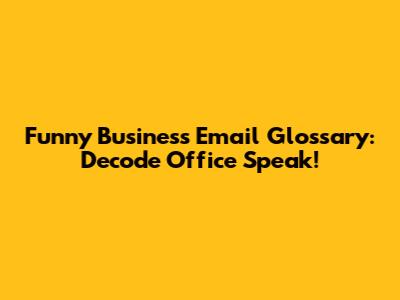 Funny Business Email Glossary: Decode Office Speak!