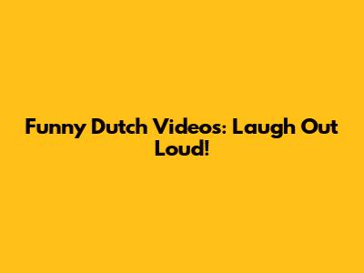 Funny Dutch Videos: Laugh Out Loud!