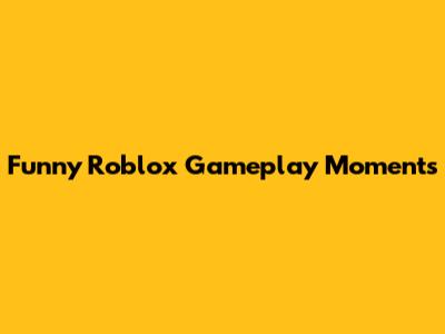 Funny Roblox Gameplay Moments