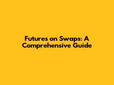 Futures on Swaps: A Comprehensive Guide