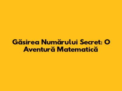Găsirea Numărului Secret: O Aventură Matematică