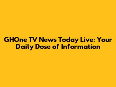 GHOne TV News Today Live: Your Daily Dose of Information