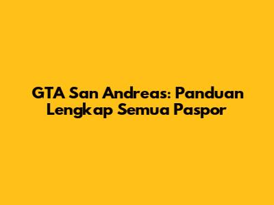GTA San Andreas: Panduan Lengkap Semua Paspor