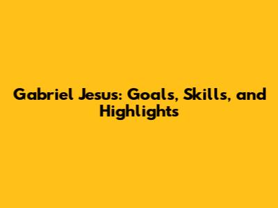 Gabriel Jesus: Goals, Skills, and Highlights