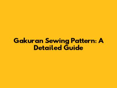 Gakuran Sewing Pattern: A Detailed Guide