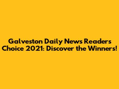 Galveston Daily News Readers Choice 2021: Discover the Winners!