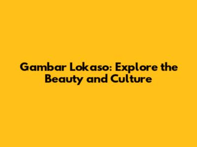 Gambar Lokaso: Explore the Beauty and Culture
