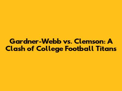 Gardner-Webb vs. Clemson: A Clash of College Football Titans