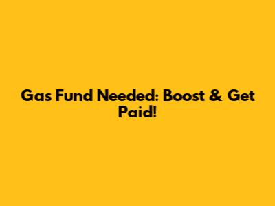 Gas Fund Needed: Boost & Get Paid!