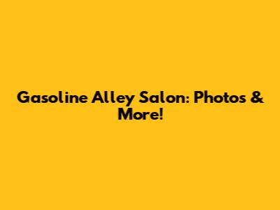 Gasoline Alley Salon: Photos & More!
