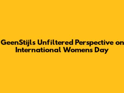 GeenStijl's Unfiltered Perspective on International Women's Day