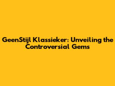 GeenStijl Klassieker: Unveiling the Controversial Gems
