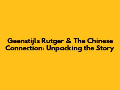 Geenstijl's Rutger & The Chinese Connection: Unpacking the Story
