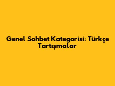 Genel Sohbet Kategorisi: Türkçe Tartışmalar