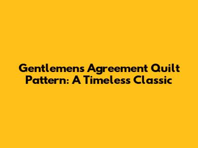 Gentlemen's Agreement Quilt Pattern: A Timeless Classic