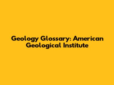 Geology Glossary: American Geological Institute