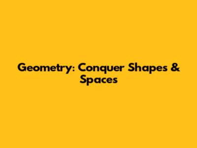 Geometry: Conquer Shapes & Spaces