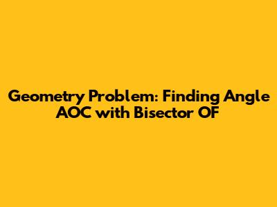Geometry Problem: Finding Angle AOC with Bisector OF