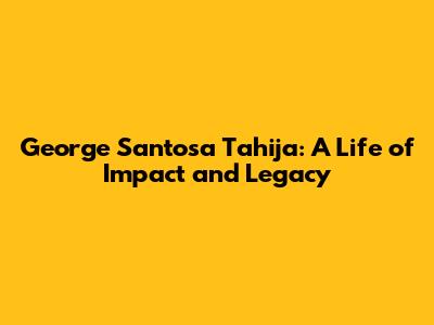 George Santosa Tahija: A Life of Impact and Legacy