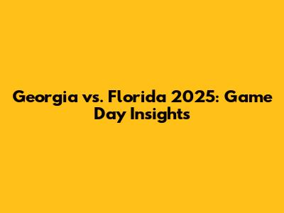 Georgia vs. Florida 2025: Game Day Insights