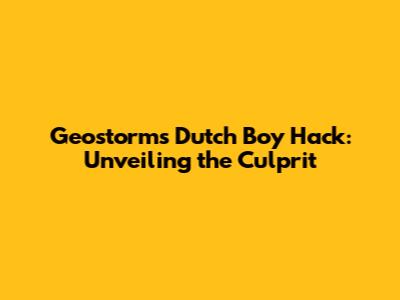Geostorm's Dutch Boy Hack: Unveiling the Culprit