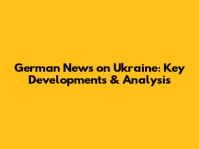 German News on Ukraine: Key Developments & Analysis
