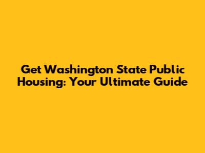 Get Washington State Public Housing: Your Ultimate Guide