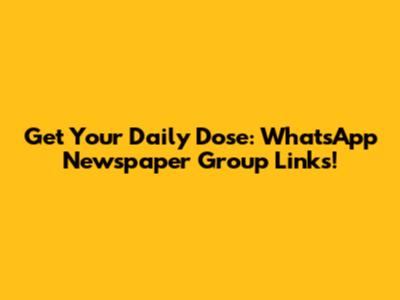 Get Your Daily Dose: WhatsApp Newspaper Group Links!