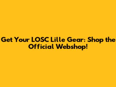 Get Your LOSC Lille Gear: Shop the Official Webshop!