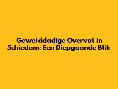 Gewelddadige Overval in Schiedam: Een Diepgaande Blik