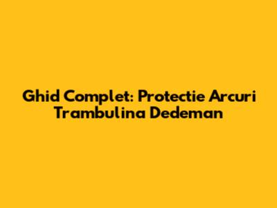 Ghid Complet: Protectie Arcuri Trambulina Dedeman