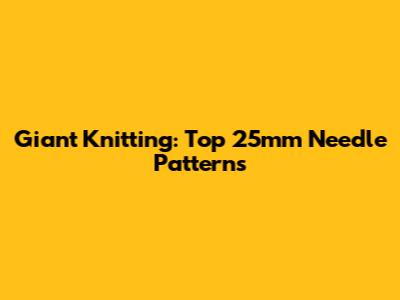 Giant Knitting: Top 25mm Needle Patterns