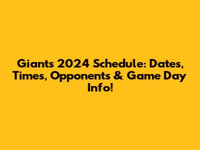 Giants 2024 Schedule: Dates, Times, Opponents & Game Day Info!