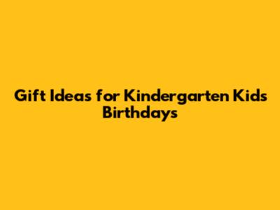 Gift Ideas for Kindergarten Kids' Birthdays