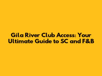 Gila River Club Access: Your Ultimate Guide to SC and F&B