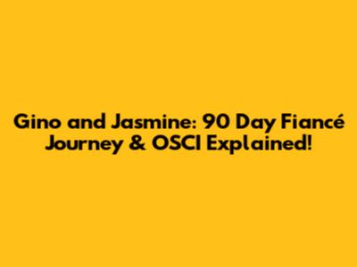 Gino and Jasmine: 90 Day Fiancé Journey & OSCI Explained!