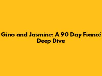 Gino and Jasmine: A 90 Day Fiancé Deep Dive