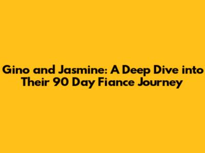 Gino and Jasmine: A Deep Dive into Their 90 Day Fiance Journey
