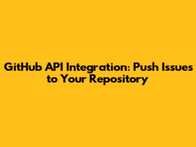 GitHub API Integration: Push Issues to Your Repository