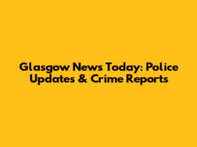 Glasgow News Today: Police Updates & Crime Reports
