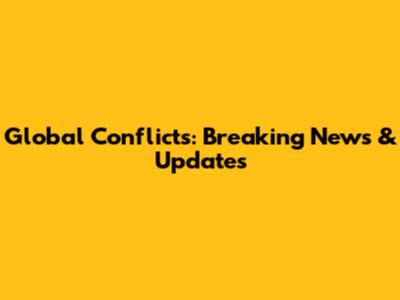 Global Conflicts: Breaking News & Updates