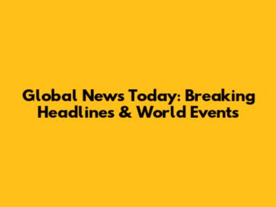 Global News Today: Breaking Headlines & World Events