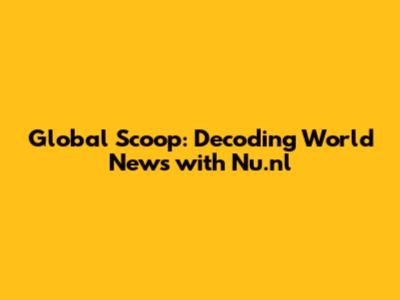 Global Scoop: Decoding World News with Nu.nl