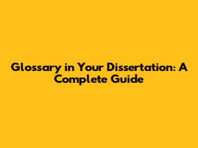 Glossary in Your Dissertation: A Complete Guide