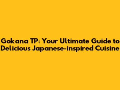 Gokana TP: Your Ultimate Guide to Delicious Japanese-inspired Cuisine